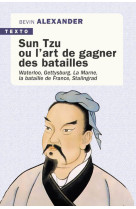 SUN TZU OU LART DE GAGNER DES BATAILLES - WATERLOO, GETTYSBURG, LA MARNE, LA BATAILLE DE FRANCE, STA