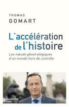 L-ACCELERATION DE L-HISTOIRE - LES NOEUDS GEOSTRATEGIQUES D-UN MONDE HORS DE CONTROLE