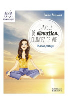 CHANGEZ DE VIBRATION, CHANGEZ DE VIE !