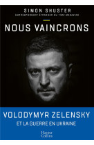 NOUS VAINCRONS - LE JOURNAL DE GUERRE DE ZELENSKY, SOUS LA PLUME DU SEUL JOURNALISTE QUI L A SUIVI P