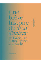 UNE BREVE HISTOIRE DU DROIT D-AUTEUR - DE L-ANTIQUITE A L-INTELLIGENCE ARTIFICIELLE