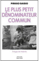 TRILOGIE DE HELSINKI - TOME 1 LE PLUS PETIT DENOMINATEUR COMMUN