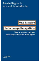 UNE HISTOIRE DE LA CONQUETE SPATIALE - DES FUSEES NAZIES AUX ASTROCAPITALISTES DU NEW SPACE