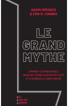 LE GRAND MYTHE - COMMENT LES INDUSTRIELS NOUS ONT APPRIS A DETESTER L-ETAT ET A VENERER LE LIBRE MAR