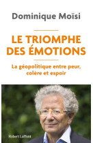 LE TRIOMPHE DES EMOTIONS - LA GEOPOLITIQUE ENTRE PEUR COLERE ET ESPOIR