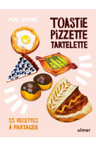 TOASTIE, PIZZETTE, TARTELETTE - 55 RECETTES A PARTAGER