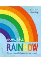 OVER THE RAINBOW - DECOUVRE LES MILLE FACETTES DE L-ARC-EN-CIEL