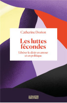 LES LUTTES FECONDES - LIBERER LE DESIR EN AMOUR ET EN POLITIQUE