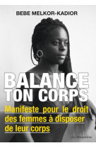 BALANCE TON CORPS - MANIFESTE POUR LE DROIT DES FEMMES A DISPOSER DE LEUR CORPS