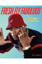 FRESH FLY FABULOUS : 50 YEARS OF HIP HOP STYLE /ANGLAIS