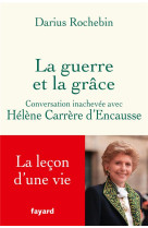 LA GUERRE ET LA GRACE - CONVERSATION INACHEVEE AVEC HELENE CARRERE D-ENCAUSSE