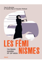 LES FEMINISMES, UNE HISTOIRE MONDIALE - 19E-20E SIECLES