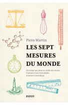 LES SEPT MESURES DU MONDE - DU TEMPS QUI PASSE AU POIDS DES CHOSES, L-HISTOIRE D-UNE FORMIDABLE AVEN