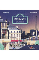 PARISMANIA - TOURS ET DETOURS A TRAVERS LA VILLE LUMIERE