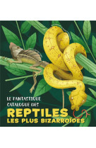 LE FANTASTIQUE CATALOGUE DES REPTILES LES PLUS BIZARROIDES