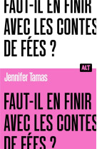 Faut-il en finir avec les contes de fées ? Collection ALT