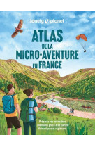 Atlas de la micro-aventure en France - Préparez vos prochaines aventures grâce à 55 cartes thématiques et régionales