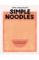 SIMPLE NOODLES - 60 RECETTES DE NOUILLES POUR TOUS LES JOURS