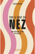 PAR LE BOUT DU NEZ - UNE HISTOIRE INTIME DES ODEURS