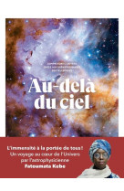 AU-DELA DU CIEL - COMPRENDRE L-UNIVERS GRACE AUX DERNIERES IMAGES DES TELESCOPES