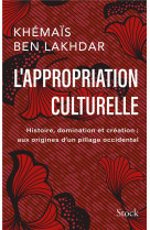 L- APPROPRIATION CULTURELLE - HISTOIRE, DOMINATION ET CREATION : AUX ORIGINES D-UN PILLAGE OCCIDENTA