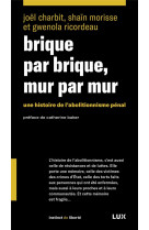 BRIQUE PAR BRIQUE, MUR PAR MUR - UNE HISTOIRE DE L ABOLITION