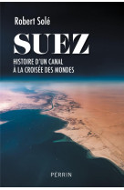 SUEZ - HISTOIRE D-UN CANAL A LA CROISEE DES MONDES