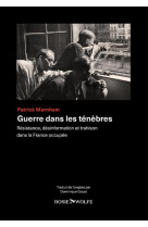 GUERRE DANS LES TENEBRES - RESISTANCE, DESINFORMATION ET TRAHISON DANS LA FRANCE OCCUPEE