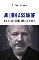 JULIAN ASSANGE - LA PLAIDOIRIE IMPOSSIBLE