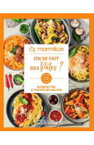 MARMITON - ON SE FAIT DES PATES ? - 60 RECETTES A TOUTES LES SAUCES