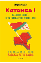 KATANGA ! - LA GUERRE OUBLIEE DE LA FRANCAFRIQUE CONTRE L-ONU