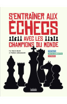 S-ENTRAINER AUX ECHECS AVEC LES CHAMPIONS DU MONDE - PORTRAITS - PARTIES COMMENTEES - EXERCICES