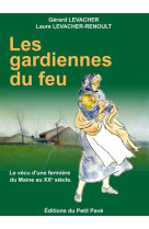 LES GARDIENNES DU FEU  -  LE VECU D'UNE FERMIERE DU MAINE AU XXE SIECLE