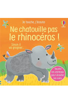 NE CHATOUILLE PAS LE RHINOCEROS - JE TOUCHE, J-ECOUTE - DES 6 MOIS