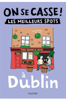 On se casse ! Les meilleurs spots à Dublin