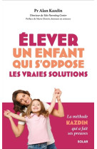 Elever un enfant qui s'oppose - les vraies solutions