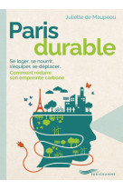 Paris durable - Se loger, se nourrir, s'équiper, se déplacer, comment réduire son empreinte carbone