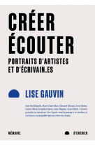 Créer, écouter - Portraits d'artistes et d'écrivain.es