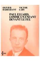 Paul Eluard, comme un enfant devant le feu - Itinéraire d'un poète du XXe siècle