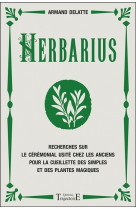 Herbarius - recherches sur le cérémonial usité chez les anciens pour la cueillette des simples et des plantes