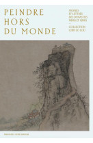 PEINDRE HORS DU MONDE. MOINES LETTRÉS DES DYNASTIES MING ET QING