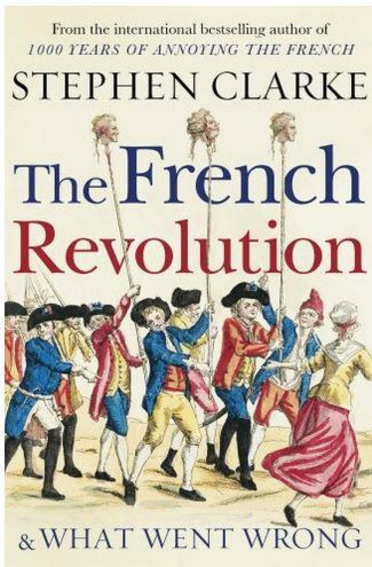 THE FRENCH REVOLUTION AND WHAT WENT WRONG - CLARKE, STEPHEN - NC