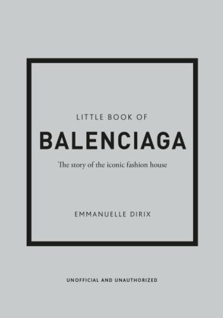 LITTLE BOOK OF BALENCIAGA : THE STORY OF THE ICONIC FASHION HOUSE - DIRIX EMMANUELLE - NC