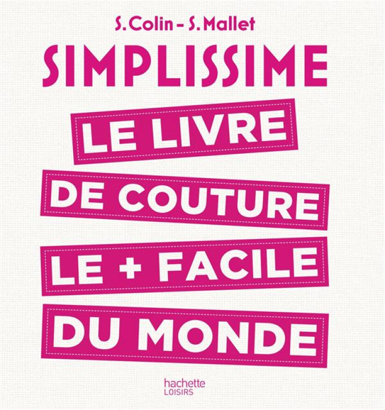 SIMPLISSIME  -  LE LIVRE DE COUTURE LE + FACILE DU MONDE - COLIN/MALLET - Hachette Pratique