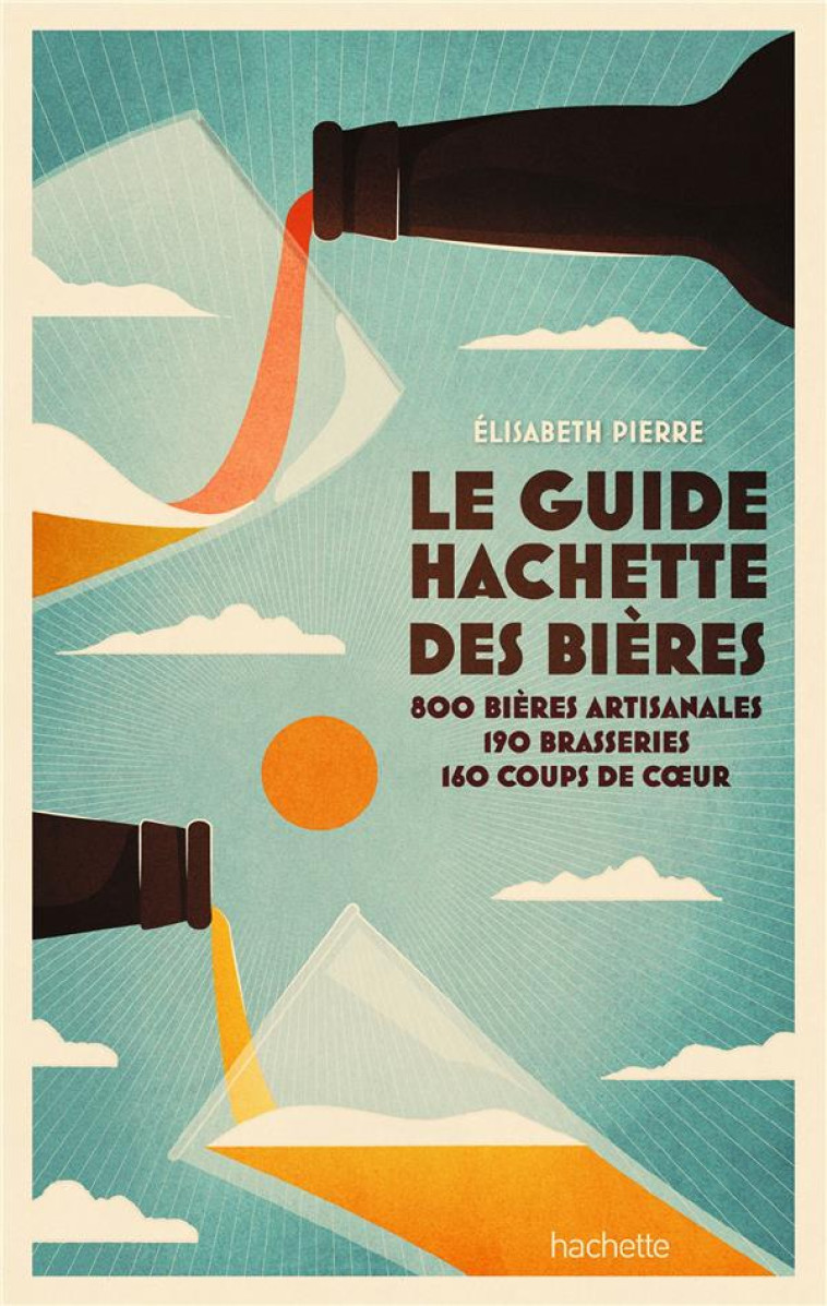 LE GUIDE HACHETTE DES BIERES : 800 BIERES ARTISANALES, 190 BRASSERIES, 160 COUPS DE COEUR (EDITION 2022) - PIERRE ELISABETH - HACHETTE