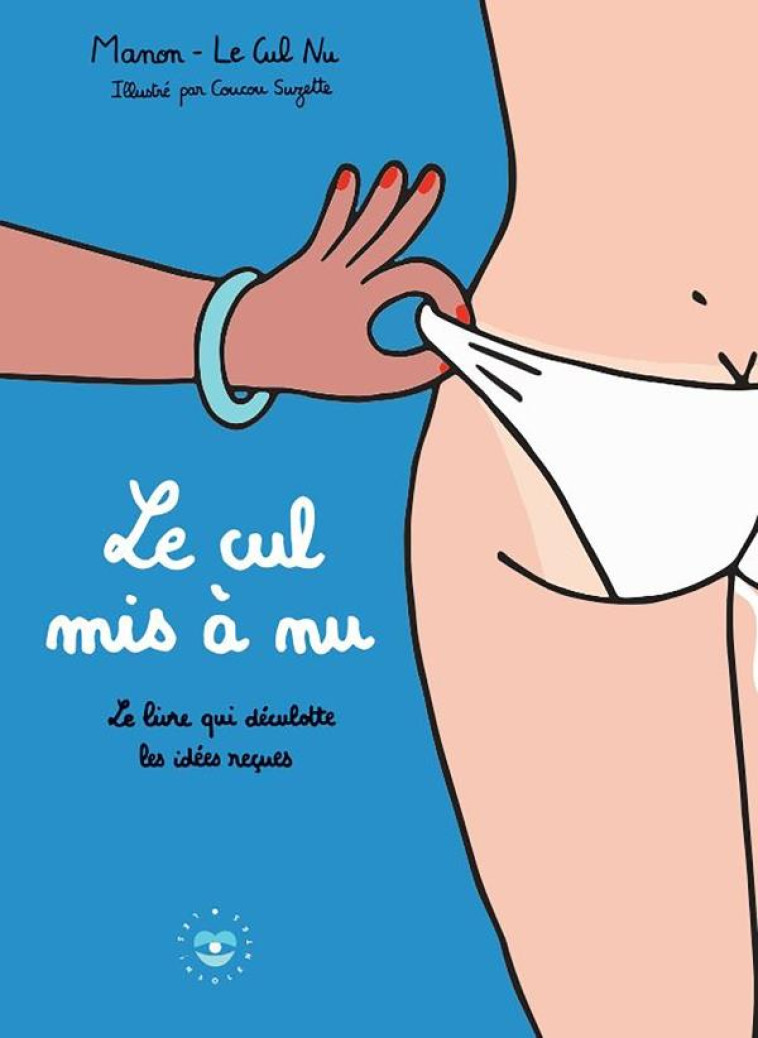 LE CUL MIS A NU - LE LIVRE QUI DECULOTTE NOS IDEES RECUES - MANON - LE CUL NU - HACHETTE