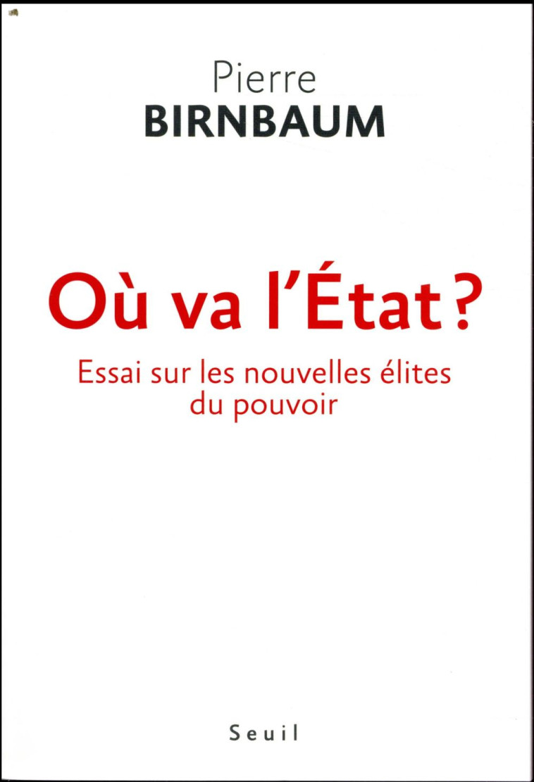 OU VA L'ETAT ?. ESSAI SUR LES NOUVELLES ELITES DU POUVOIR - BIRNBAUM PIERRE - SEUIL