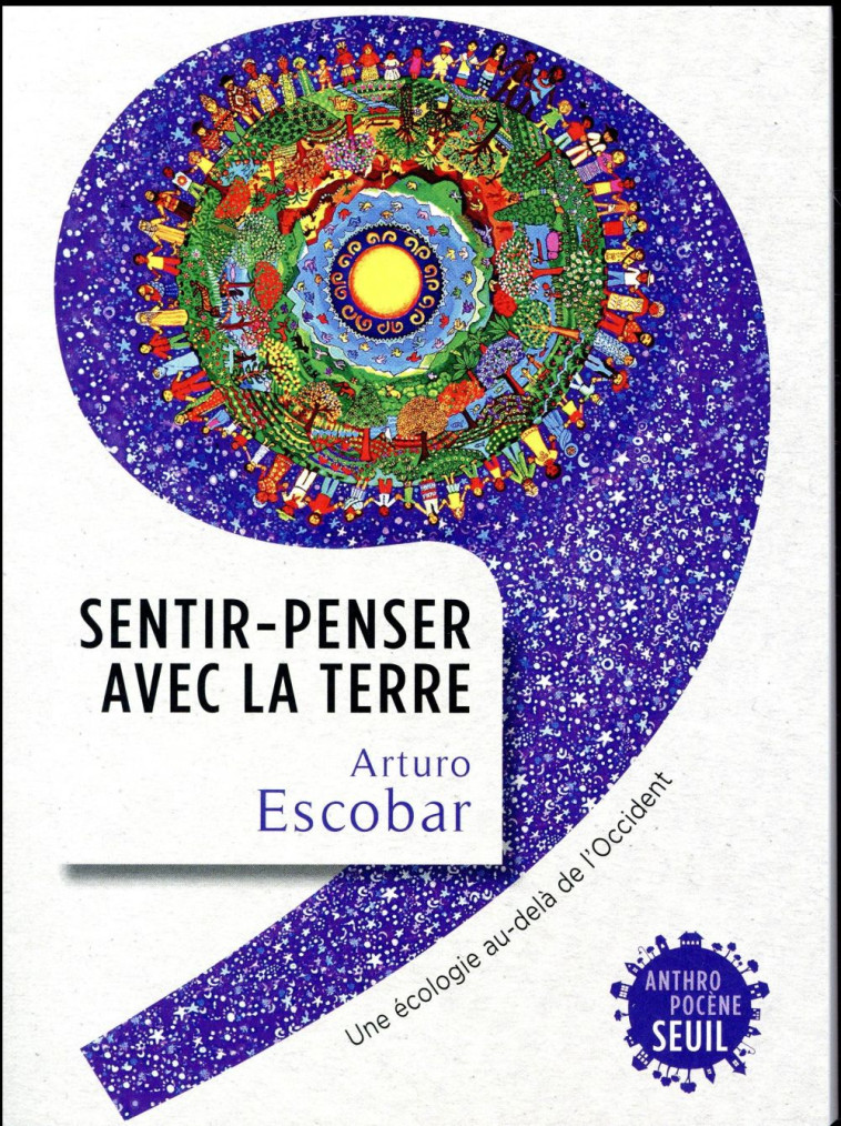 SENTIR-PENSER AVEC LA TERRE  -  UNE ECOLOGIE AU-DELA DE L'OCCIDENT - ESCOBAR ARTURO - SEUIL