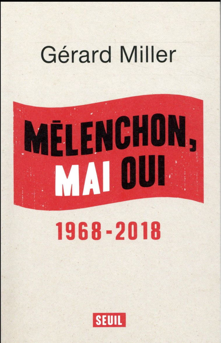 MELENCHON, MAI OUI. 1968-2018 - MILLER GERARD - SEUIL