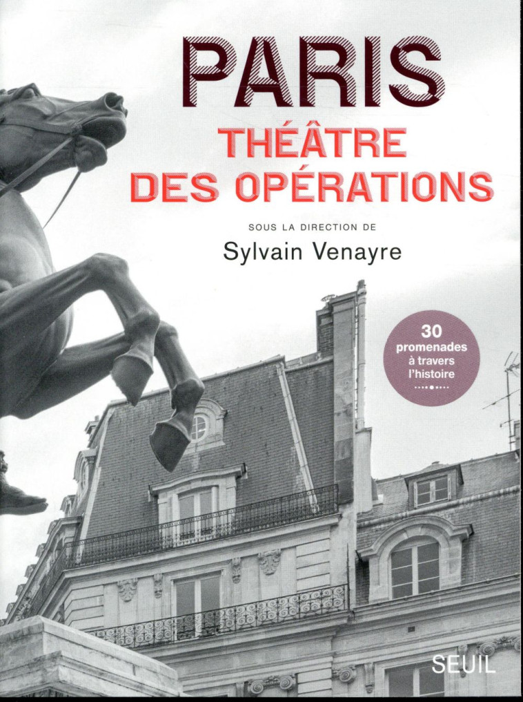 PARIS, THEATRE DES OPERATIONS. 30 PROMENADES A TRAVERS L'HISTOIRE - COLLECTIF - SEUIL